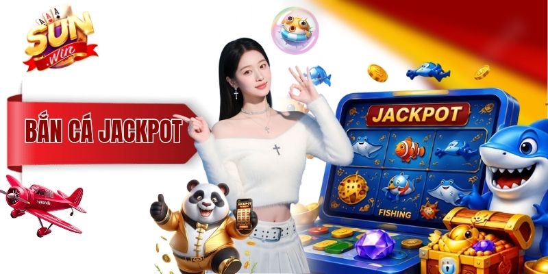 Bắn Cá Jackpot Sunwin - Luật Chơi & Cách Săn Hũ Dễ Trúng