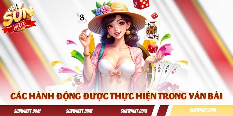 Giải thích các hành động được thực hiện trong ván bài