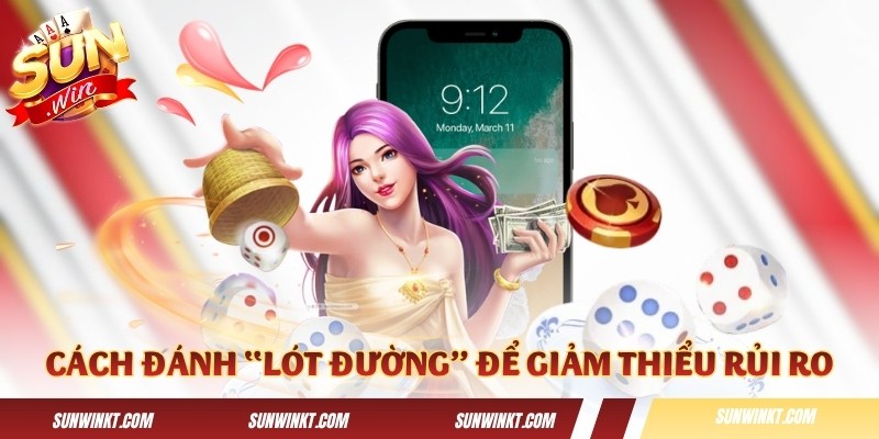 Cách đánh “lót đường" để giảm thiểu rủi ro