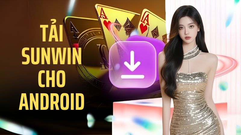 Cách tải Sunwin cho máy Android khá nhanh và đơn giản