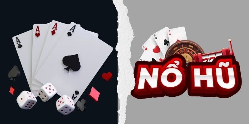 Game Bài và game Nổ Hũ khác nhau ở luật chơi, cơ chế thưởng, tốc độ, nhịp độ chơi….