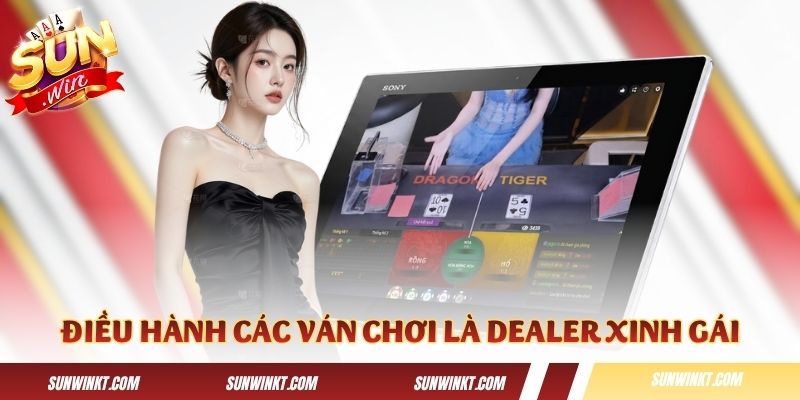 Điều hành các ván chơi là những cô nàng dealer xinh gái