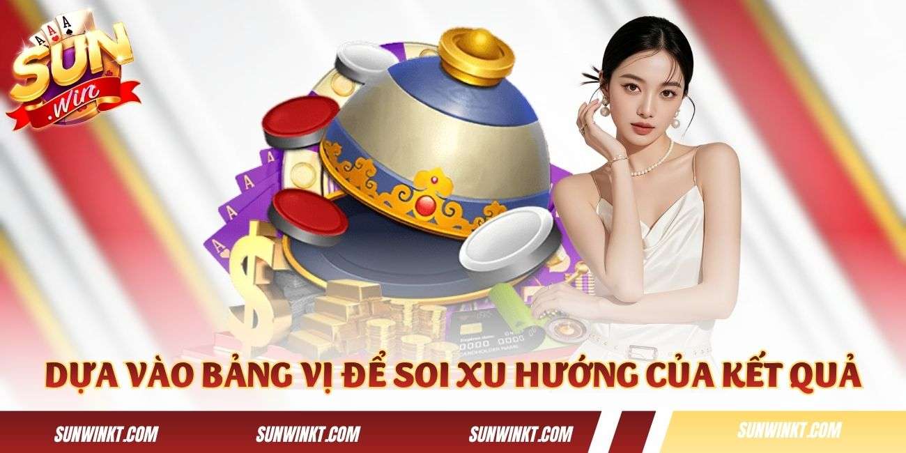 Dựa vào bảng vị để soi xu hướng của kết quả