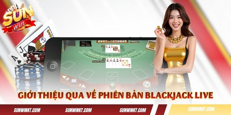 Giới thiệu qua về phiên bản Blackjack Live