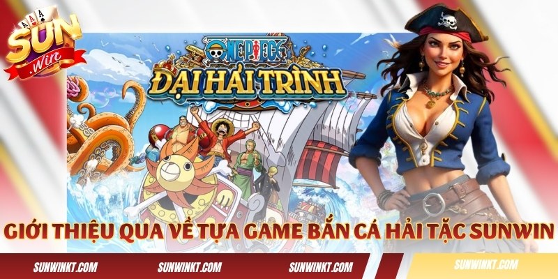 Giới thiệu qua về tựa game Bắn Cá Hải Tặc Sunwin