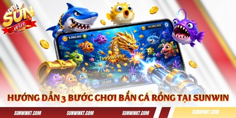 Hướng dẫn 3 bước chơi Bắn Cá Rồng tại Sunwin