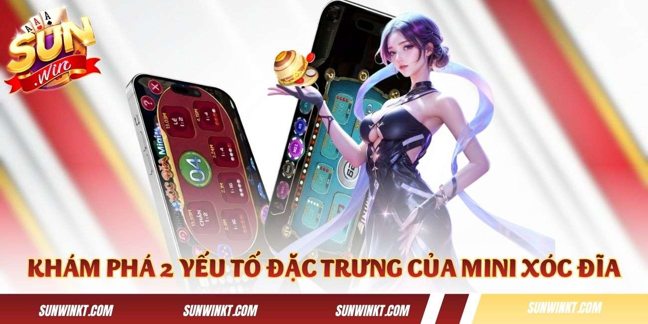 Khám phá 2 yếu tố đặc trưng của Mini Xóc Đĩa