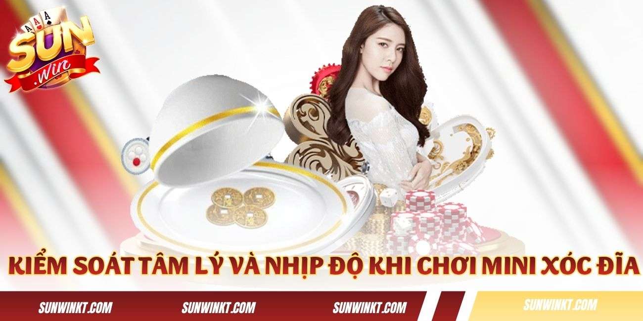Biết cách kiểm soát tâm lý và nhịp độ khi chơi Mini Xóc Đĩa