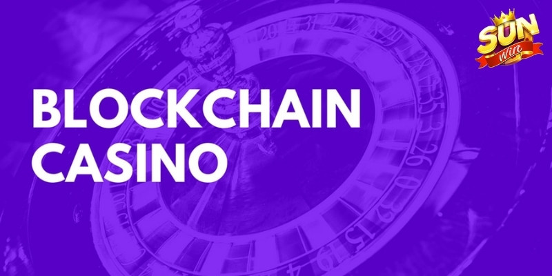Blockchain Casino Sunwin với khả năng xác minh kết quả, giao dịch an toàn và xử lý nạp rút nhanh chóng