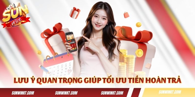 Những lưu ý quan trọng giúp tối ưu tiền hoàn trả