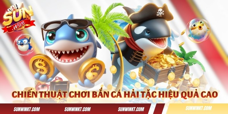 Một số chiến thuật chơi Bắn Cá Hải Tặc hiệu quả cao
