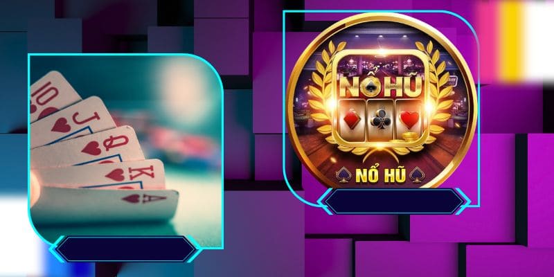 Nên chọn Game Bài để đấu trí, dùng kỹ năng hoặc Nổ Hũ để giải trí nhanh, săn Jackpot.