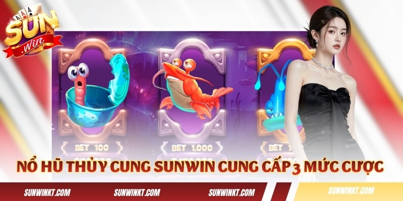 Nổ Hũ Thủy Cung Sunwin cung cấp 3 mức cược khác nhau