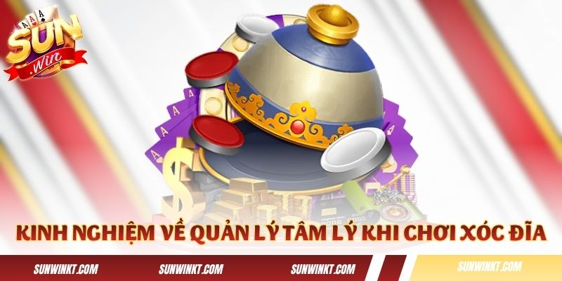 Một vài kinh nghiệm về quản lý tâm lý khi chơi xóc đĩa