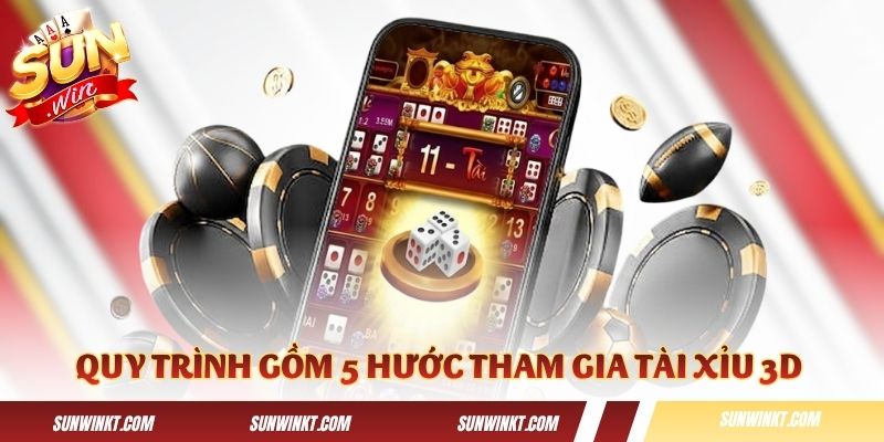 Quy trình gồm 5 bước tham gia Tài Xỉu 3D tại Sunwin