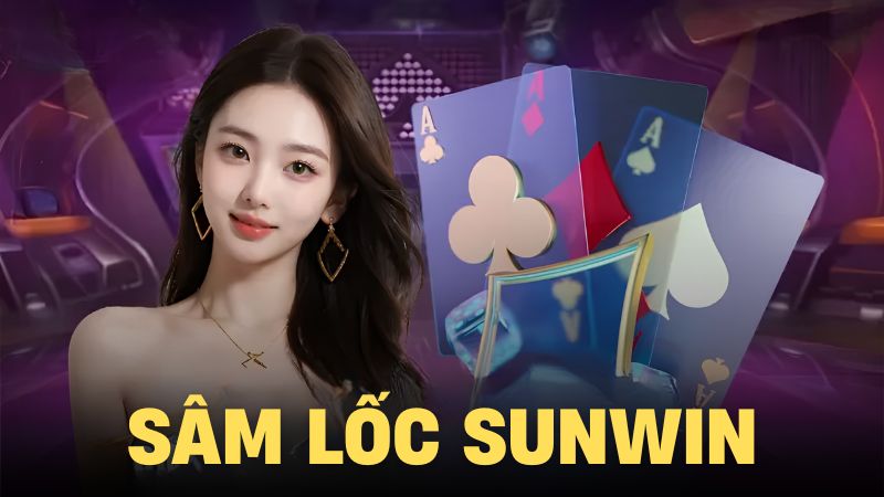 Sâm Lốc Sunwin - Game Bài Đổi Thưởng Hot Nhất Hiện Nay