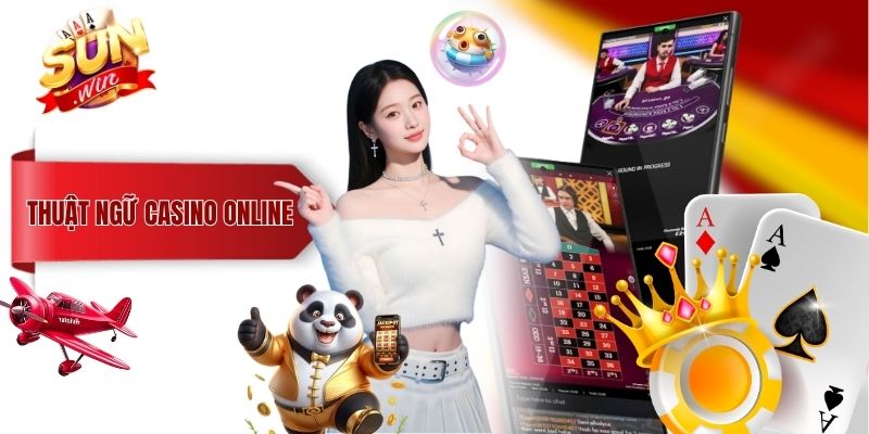 Tổng Hợp Thuật Ngữ Casino Online Phổ Biến Nhất Từ A Đến Z