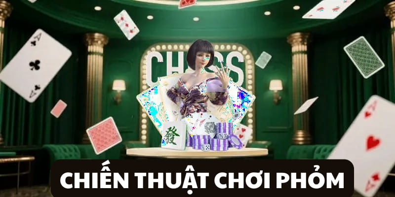Top Chiến Thuật Chơi Phỏm Hiệu Quả Giúp Làm Chủ Từng Ván Bài