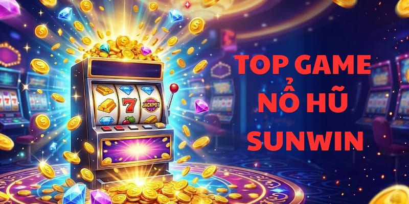 Top Game Nổ Hũ Sunwin Đang Được Quan Tâm Nhất 2026