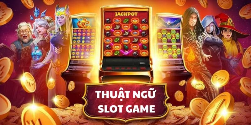 Thuật Ngữ Slot Game Cơ Bản Cần Biết Để Dễ Dàng Săn Jackpot