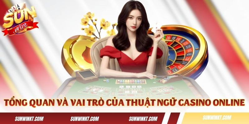 Tổng quan và vai trò của thuật ngữ casino online