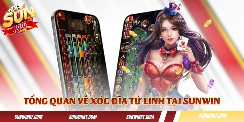Tổng quan về Xóc Đĩa Tứ Linh độc quyền tại Sunwin