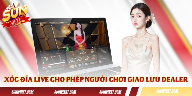 Xóc Đĩa Live cho phép người chơi giao lưu với dealer