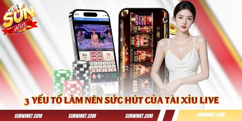 Khám phá 3 yếu tố nổi bật làm nên sức hút của Tài Xỉu Live