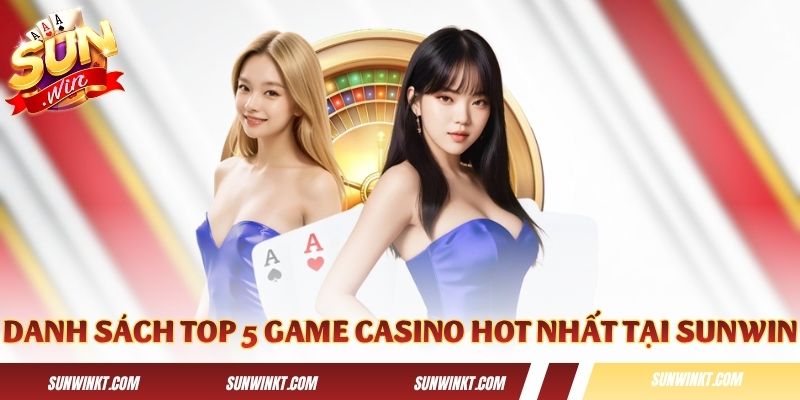 Danh sách top 5 game casino hot nhất tại Sunwin
