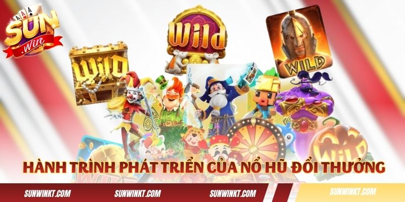 Tóm lược hành trình phát triển của nổ hũ đổi thưởng