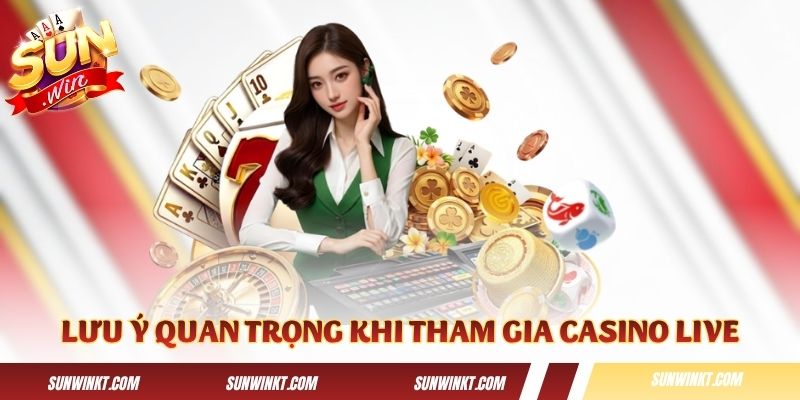 Một vài lưu ý quan trọng khi tham gia casino live tại Sunwin