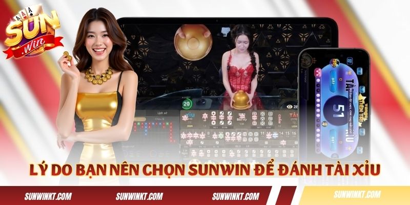 Lý do bạn nên chọn Sunwin để đánh tài xỉu