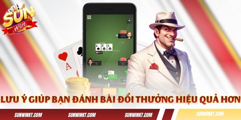 Một số lưu ý giúp bạn đánh bài đổi thưởng hiệu quả hơn