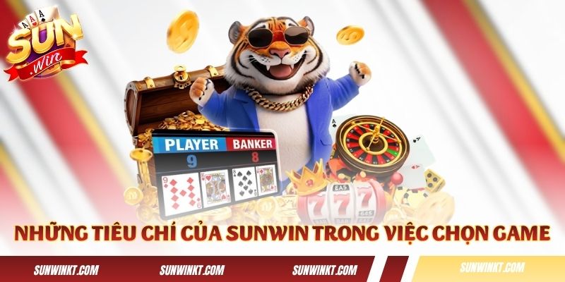 Những tiêu chí của Sunwin trong việc lựa chọn game