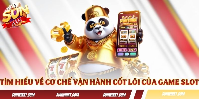 Tìm hiểu về cơ chế vận hành cốt lõi của game slot