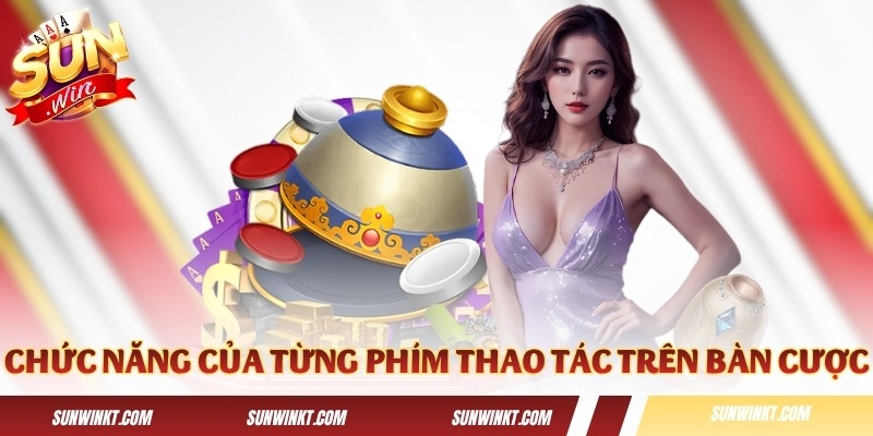 Chức năng của từng phím thao tác trên bàn cược