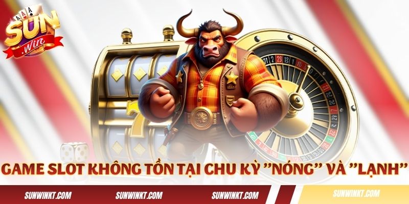 Các game slot không tồn tại chu kỳ "nóng" và "lạnh"