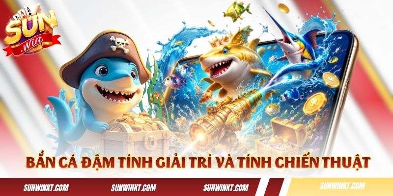 Thể loại bắn cá đậm tính giải trí và tính chiến thuật