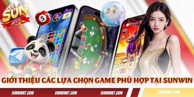 Giới thiệu các lựa chọn game phù hợp tại Sunwin