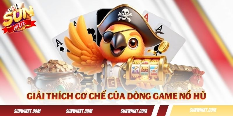 Giải thích cơ chế của dòng game nổ hũ
