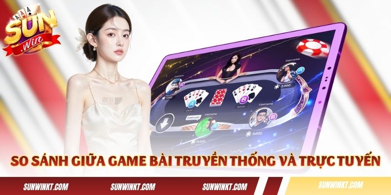 So sánh giữa đánh bài truyền thống và trực tuyến