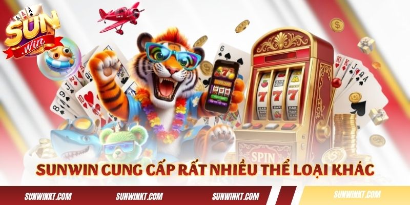 Sunwin còn cung cấp rất nhiều thể loại cá cược khác